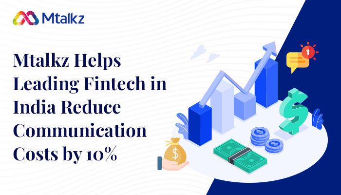 Mtalkz Helps Leading Fintech in India Reduce Communication Costs by 10%